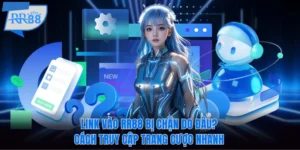 Link Vào RR88 Bị Chặn Do Đâu? Cách Truy Cập Trang Cược Nhanh